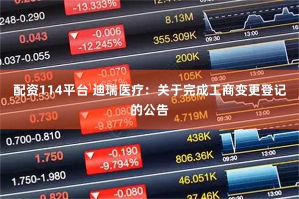 配资114平台 迪瑞医疗：关于完成工商变更登记的公告