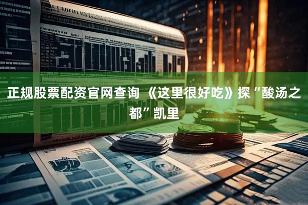 正规股票配资官网查询 《这里很好吃》探“酸汤之都”凯里